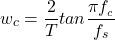 Rendered by QuickLaTeX.com \begin{equation*} w_{c} = \frac{2}{T}tan\frac{\pi f_{_{c}}}{f_{s}} \end{equation*}