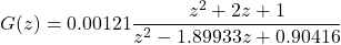 Rendered by QuickLaTeX.com \begin{equation*} G(z) = 0.00121\frac{{z^{2} + 2z + 1}}{{z^{2} - 1.89933z + 0.90416}} \end{equation*}