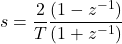 Rendered by QuickLaTeX.com \begin{equation*} s = \frac{2}{T}\frac{(1-z^{-1})}{(1+z^{-1})} \end{equation*}